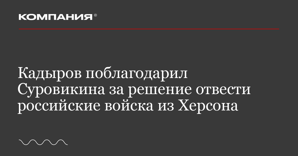 Кадыров поблагодарил Суровикина за решение отвести российские войска из .