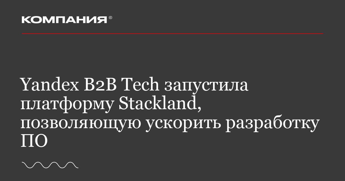 Yandex B2B Tech запустила платформу Stackland, позволяющую ускорить ...